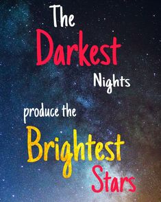 the darkest nights produce the brightest stars