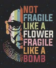 a poster with the words not fragile like a flower fragile like a bomb