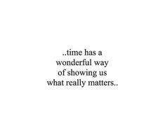 a black and white photo with the words time has a wonderful way of showing us what really matters