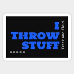 i throw stuff sticker on a black background with blue text that reads, i throw stuff