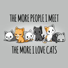 the more people i meet, the more i love cats