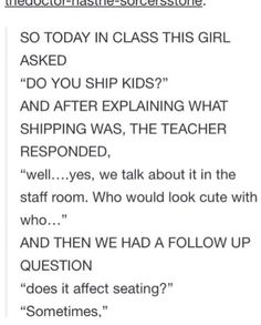 the text reads, so today in class this girl asked do you ship kids? and after explaining what shipping was the teacher respond