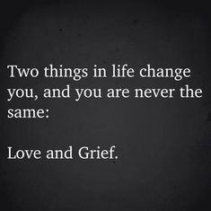 two things in life change you, and you are never the same love and grit