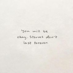 a piece of paper with writing on it that says you will be okay storms don't last forever