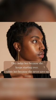 a woman with dreadlocks and a quote on her face that says they judge her because she keeps starting over i salute her because she never gave up