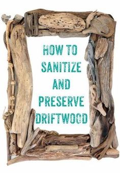 a frame made out of driftwood with the words how to sanitize and preserve driftwood