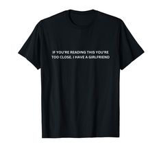 PRICES MAY VARY. Funny "If You're Reading This You're Too Close He Has A Girlfriend" saying for any woman or girl who loves her boyfriend or husband. Lightweight, Classic fit, Double-needle sleeve and bottom hem Funny Twilight Quotes, Not My Circus, Always Late, Bad Jokes, Dad Jokes, Powerlifting, Funny T, Shop Top, I Said