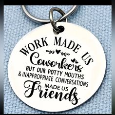 a keychain that says work made us cowers but our potty mouths and inappropriate conversations made us friends