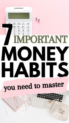 the words 7 important money habitts you need to master on top of a desk