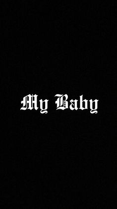 the word my baby written in white on a black background