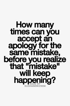 a black and white quote with the words how many times can you accept an apology for the same mistake?