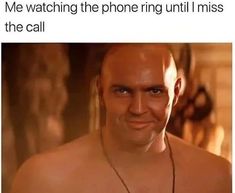 an image of a man with no shirt on and the caption reads me watching the phone ring until i miss the call