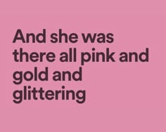 a pink background with the words and she was there all pink and gold and glittering