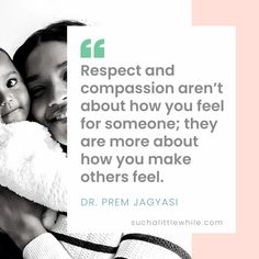 Best Respect Quotes for Kids: “Respect and compassion aren’t about how you feel for someone; they are more about how you make others feel.” Dr. Prem Jagyasi. Text in a white box overlay an image of a mom hugging her baby. Graphic by suchalittlewhile.com Love And Respect Quotes, Kindness Quotes, Self Discipline