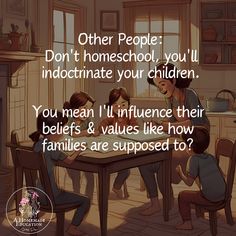 two children sitting at a table with an adult and child on the other side saying,'other people don't homeschool, you'll indoctinate your children