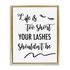 a black and white poster with the words life is too short your lashes should be