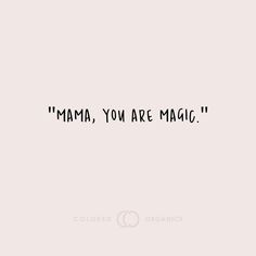 the words mama, you are magic written in black on a white background