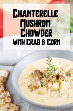 a bowl of chowder with crackers next to it and the text overlay reads, chanterelle mushroom chowder with crab and corn