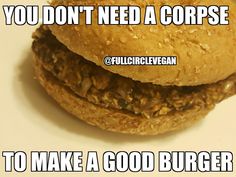 a hamburger with the words you don't need a corpse to make a good burger