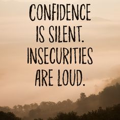 a quote on the topic of confuence is silent insecruties are loud