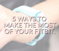 a woman's wrist with the words 5 ways to make the most of your fit