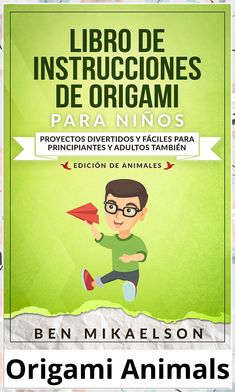 Libro de Instrucciones de Origami para Ni os Edici n de Animales: Proyectos Divertidos y F ciles para Principiantes y Adultos tambi n (Espa ol/Spanish Book) (Spanish Edition)