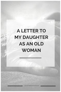 an older woman's hand with the words, a letter to my daughter as an old woman