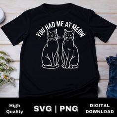 two black cats that say you had me at now svg / png t - shirt