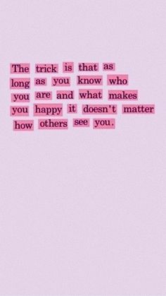 a pink background with the words,'the trick is that as long as you know who you are and what makes you happy it doesn't matter how others see you