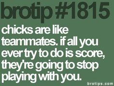 a green poster with the words brotip 815 chicks are like teammates if all you every to do is score, they're going to stop playing with you