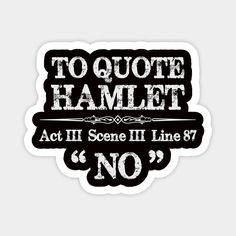 a sticker that says to quote hamlet act ii scene 3 line 8 no