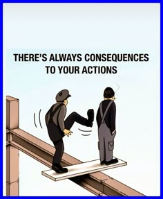 there's always consequents to your actions