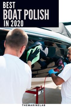 two men working on a boat with the words best boat polish in 2020