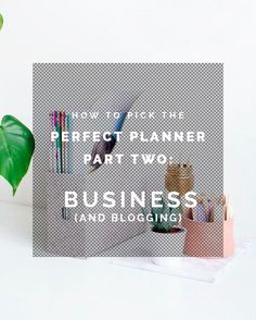 there is a plant next to the desk with pens and pencils on it, which reads how to pick the perfect planner art two business and blogging