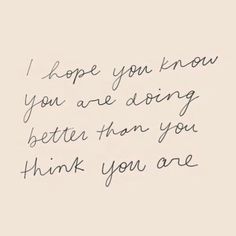 a handwritten message with the words i hope you know you are doing better than you think