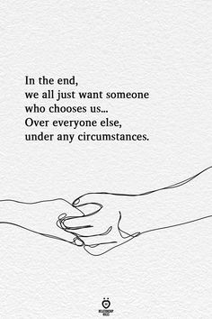 two hands holding each other with the words in the end, we all just want someone who chooses us