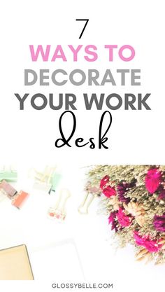 the words 7 ways to decorate your work desk with pink flowers and other office supplies