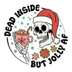 a skull with a santa hat holding a mug filled with hot chocolate and the words dead inside but joy