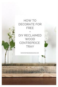 three vases with flowers in them and the words how to decorate for free diy reclaimed wood centerpiece tray