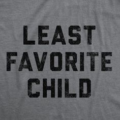 the words least favorite child written in black on a gray t - shirt