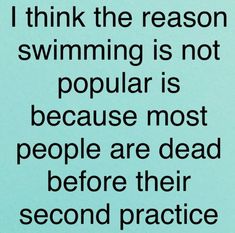 a blue background with the words i think the reason swimming is not popular is because most people are dead before their second practice