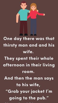 One day there was that thirsty man and and his wife. They spent their whole afternoon in their living room.