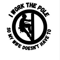 i work the pole so my we doesn't have to climb it decal