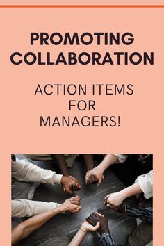 a group of people holding hands in the middle of a circle with text reading promoting collaboration action items for managers