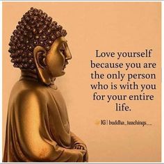 a buddha statue with the words love yourself because you are the only person who is with you for your entire life