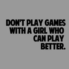 a black and white poster with the words don't play games with a girl who can play better