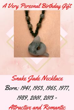 Snake Jade Necklace. Born: 1941, 1953, 1965, 1977, 1989, 2001, 2013. Characteristic: Attractive and Romantic. He is extremely self-critical; strive to excel in all he does. He is equipped with exceptional judgment and is conscientious.