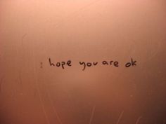 the writing on the wall says, hope you are ok