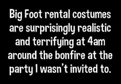 the words big foot rental costumes are surprisingly realistic and terrifying at 4am around the bonfire at the party i was t