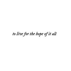 the words to live for the hope of it all are written in black on a white background